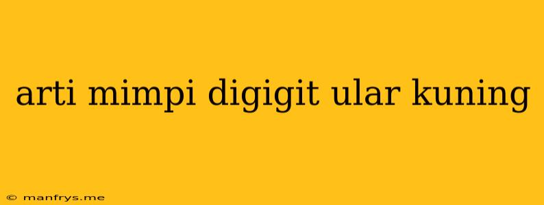 Arti Mimpi Digigit Ular Kuning