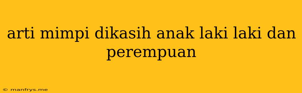 Arti Mimpi Dikasih Anak Laki Laki Dan Perempuan