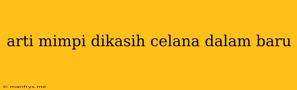 Arti Mimpi Dikasih Celana Dalam Baru