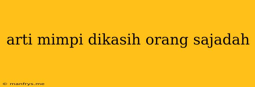 Arti Mimpi Dikasih Orang Sajadah