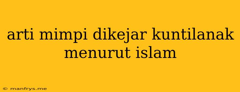 Arti Mimpi Dikejar Kuntilanak Menurut Islam