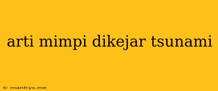 Arti Mimpi Dikejar Tsunami