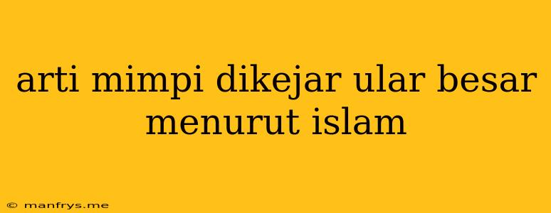 Arti Mimpi Dikejar Ular Besar Menurut Islam