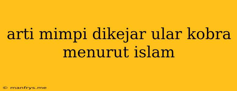 Arti Mimpi Dikejar Ular Kobra Menurut Islam