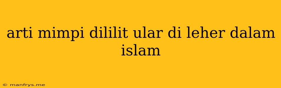 Arti Mimpi Dililit Ular Di Leher Dalam Islam