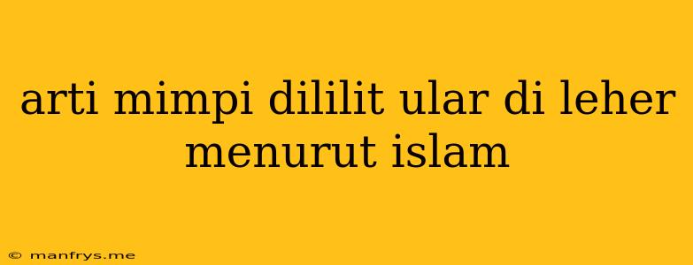 Arti Mimpi Dililit Ular Di Leher Menurut Islam