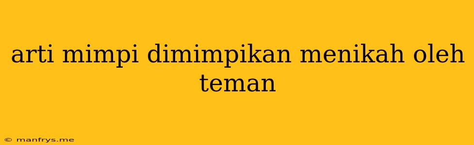 Arti Mimpi Dimimpikan Menikah Oleh Teman