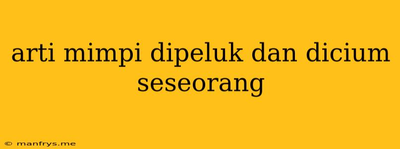 Arti Mimpi Dipeluk Dan Dicium Seseorang