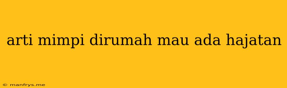 Arti Mimpi Dirumah Mau Ada Hajatan