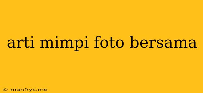 Arti Mimpi Foto Bersama