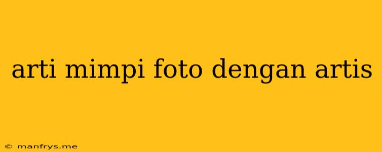 Arti Mimpi Foto Dengan Artis