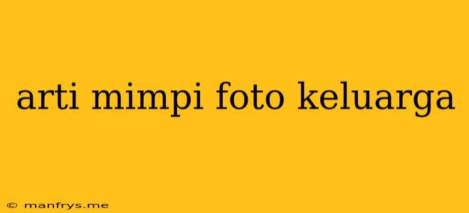 Arti Mimpi Foto Keluarga