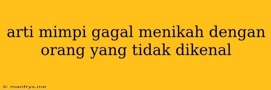 Arti Mimpi Gagal Menikah Dengan Orang Yang Tidak Dikenal