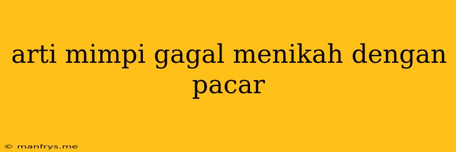 Arti Mimpi Gagal Menikah Dengan Pacar