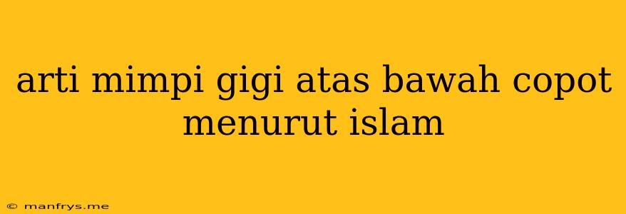 Arti Mimpi Gigi Atas Bawah Copot Menurut Islam