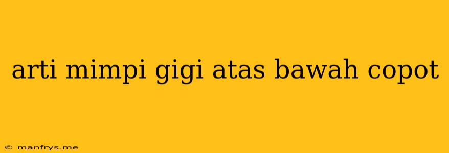 Arti Mimpi Gigi Atas Bawah Copot