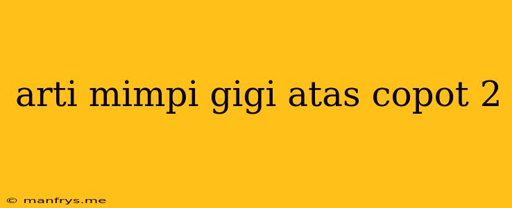 Arti Mimpi Gigi Atas Copot 2