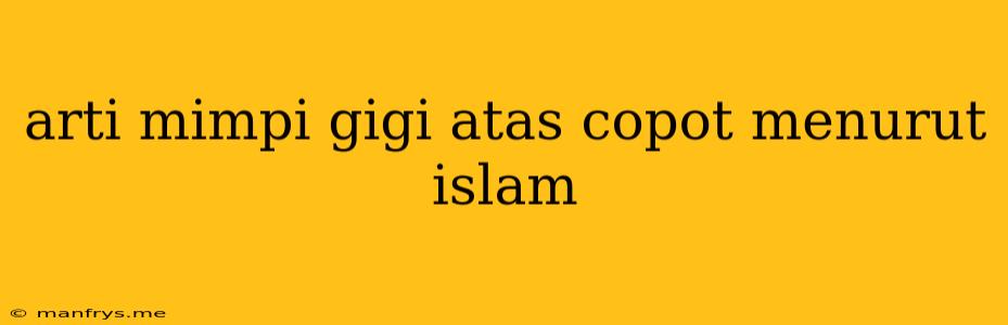 Arti Mimpi Gigi Atas Copot Menurut Islam