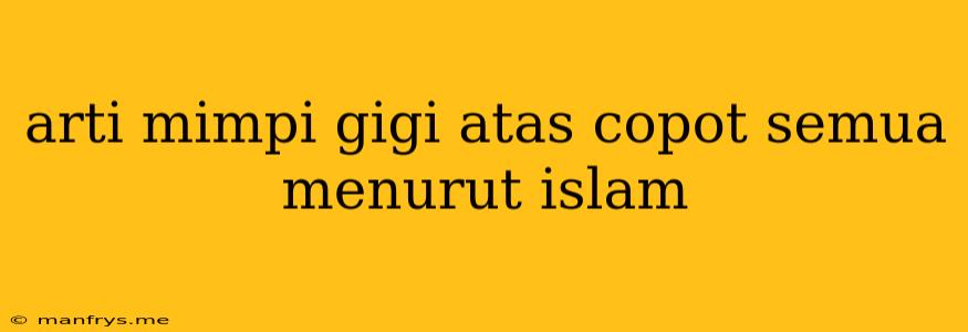 Arti Mimpi Gigi Atas Copot Semua Menurut Islam