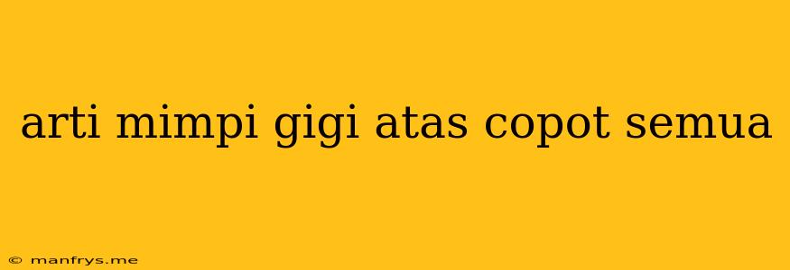 Arti Mimpi Gigi Atas Copot Semua