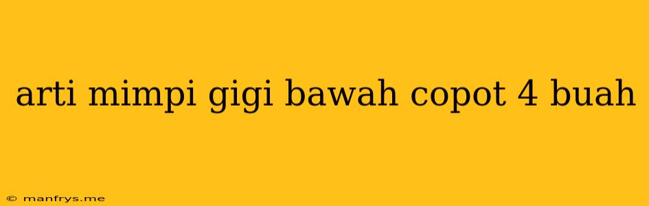 Arti Mimpi Gigi Bawah Copot 4 Buah