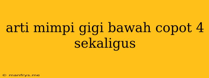 Arti Mimpi Gigi Bawah Copot 4 Sekaligus