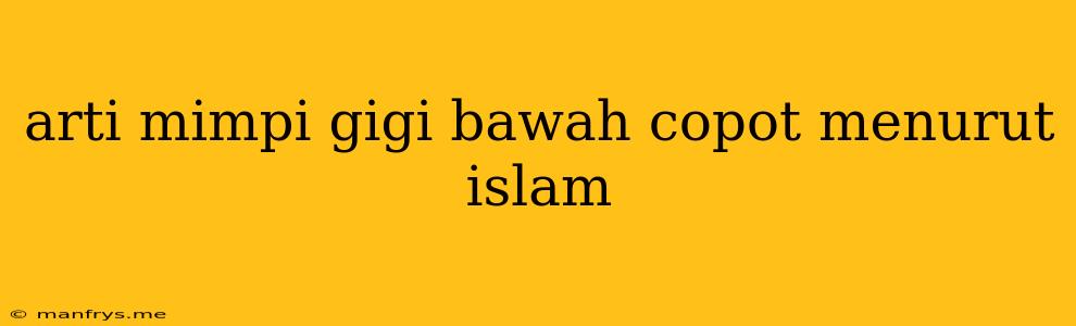 Arti Mimpi Gigi Bawah Copot Menurut Islam