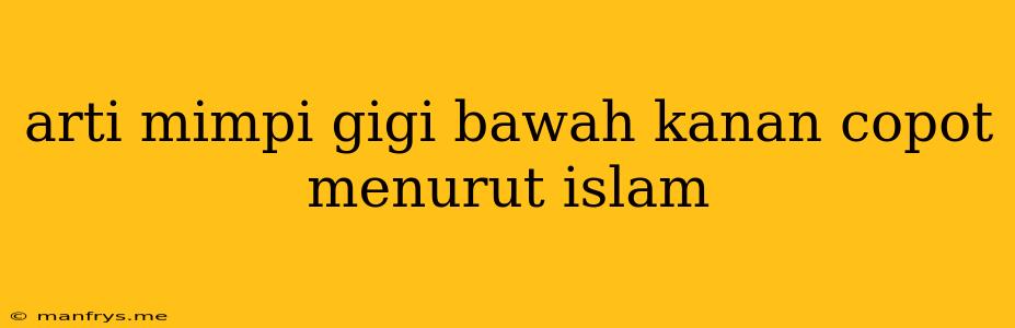 Arti Mimpi Gigi Bawah Kanan Copot Menurut Islam