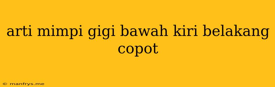 Arti Mimpi Gigi Bawah Kiri Belakang Copot