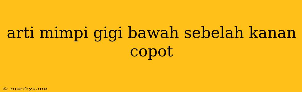 Arti Mimpi Gigi Bawah Sebelah Kanan Copot