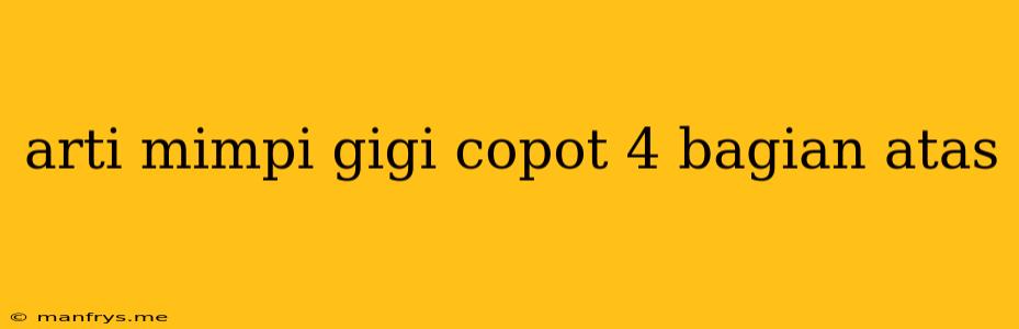 Arti Mimpi Gigi Copot 4 Bagian Atas