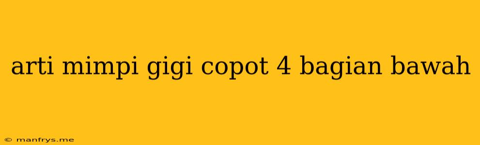 Arti Mimpi Gigi Copot 4 Bagian Bawah