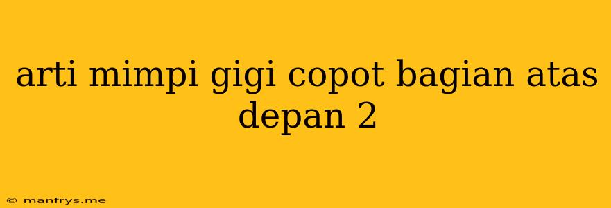 Arti Mimpi Gigi Copot Bagian Atas Depan 2