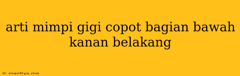 Arti Mimpi Gigi Copot Bagian Bawah Kanan Belakang