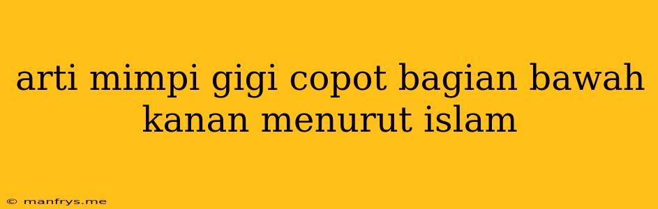 Arti Mimpi Gigi Copot Bagian Bawah Kanan Menurut Islam