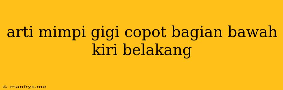 Arti Mimpi Gigi Copot Bagian Bawah Kiri Belakang