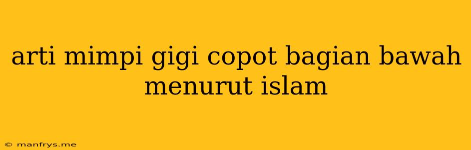 Arti Mimpi Gigi Copot Bagian Bawah Menurut Islam