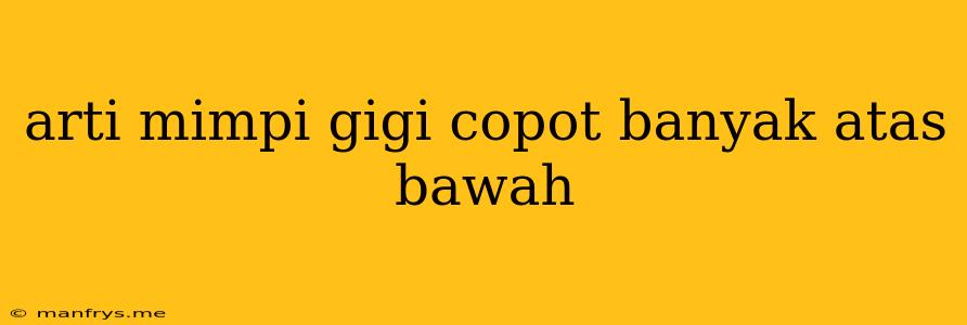 Arti Mimpi Gigi Copot Banyak Atas Bawah