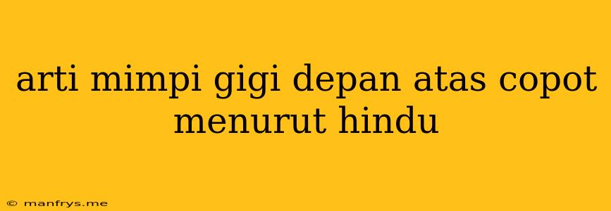 Arti Mimpi Gigi Depan Atas Copot Menurut Hindu