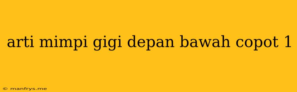 Arti Mimpi Gigi Depan Bawah Copot 1