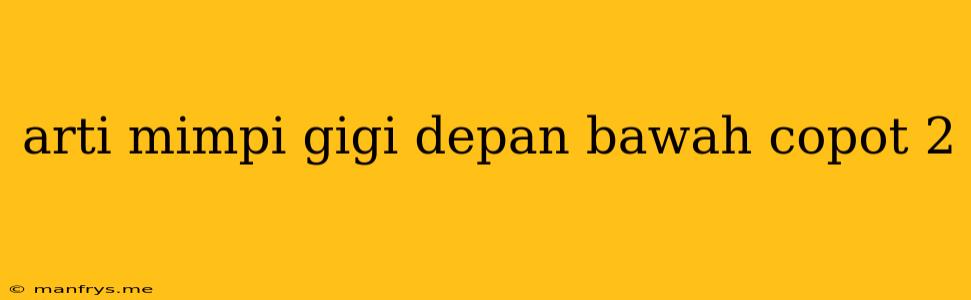 Arti Mimpi Gigi Depan Bawah Copot 2