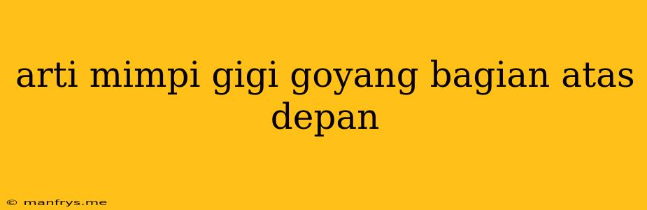 Arti Mimpi Gigi Goyang Bagian Atas Depan