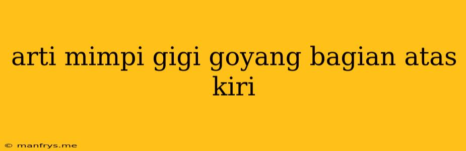 Arti Mimpi Gigi Goyang Bagian Atas Kiri