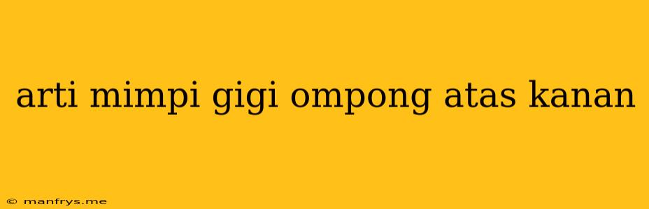 Arti Mimpi Gigi Ompong Atas Kanan