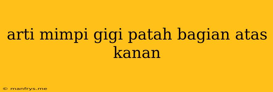 Arti Mimpi Gigi Patah Bagian Atas Kanan