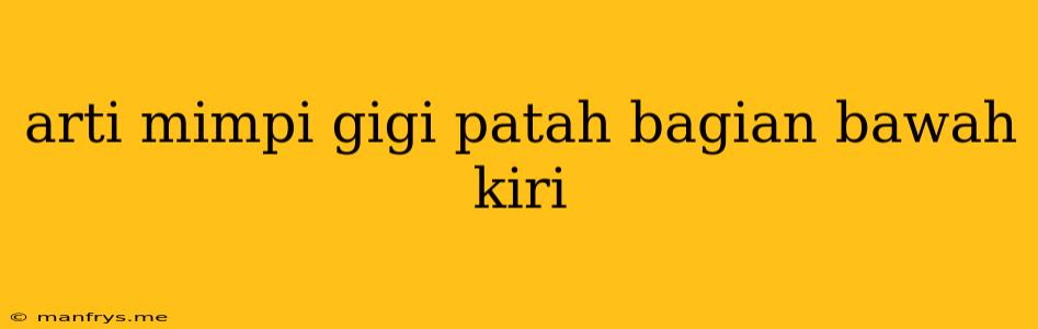 Arti Mimpi Gigi Patah Bagian Bawah Kiri