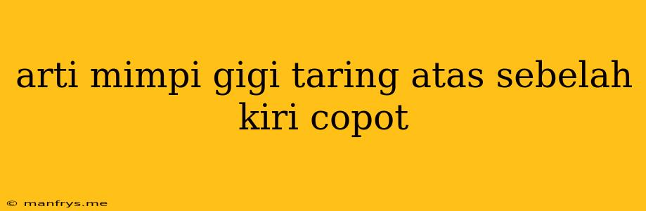 Arti Mimpi Gigi Taring Atas Sebelah Kiri Copot