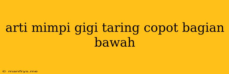 Arti Mimpi Gigi Taring Copot Bagian Bawah