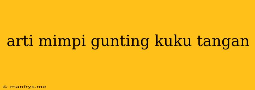 Arti Mimpi Gunting Kuku Tangan