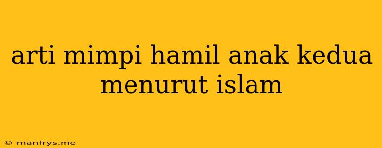 Arti Mimpi Hamil Anak Kedua Menurut Islam